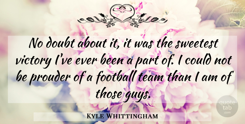 Kyle Whittingham Quote About Doubt, Football, Prouder, Sweetest, Team: No Doubt About It It...