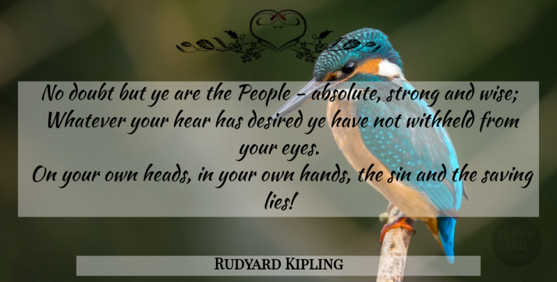 Rudyard Kipling Quote About Wise, Strong, Lying: No Doubt But Ye Are...