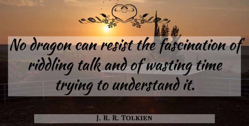 J. R. R. Tolkien Quote About Dragons, Trying, Fascination: No Dragon Can Resist The...