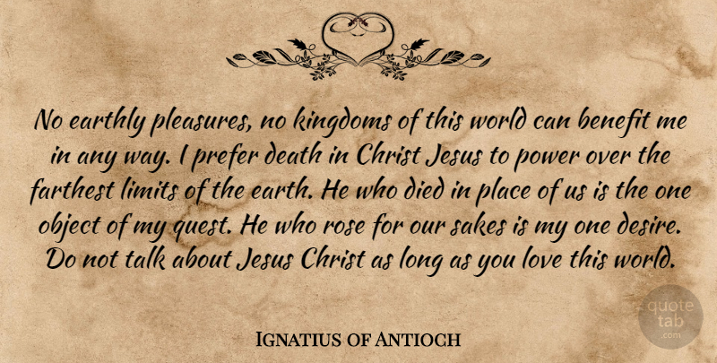 Ignatius of Antioch Quote About Faith, Jesus, Inspiration: No Earthly Pleasures No Kingdoms...
