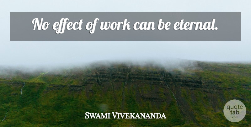 Swami Vivekananda Quote About Causes, Eternal, Effects: No Effect Of Work Can...