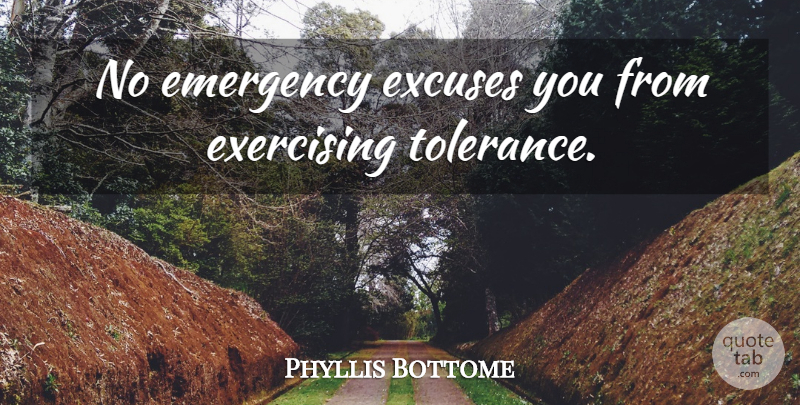 Phyllis Bottome Quote About Exercise, Excuse You, Tolerance: No Emergency Excuses You From...