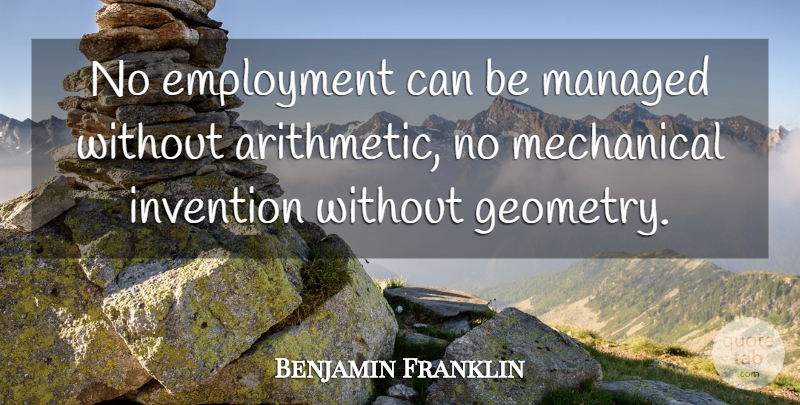 Benjamin Franklin Quote About Math, Employment, Invention: No Employment Can Be Managed...