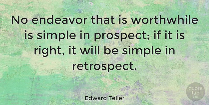 Edward Teller Quote About Simple, Perspective, Retrospect: No Endeavor That Is Worthwhile...