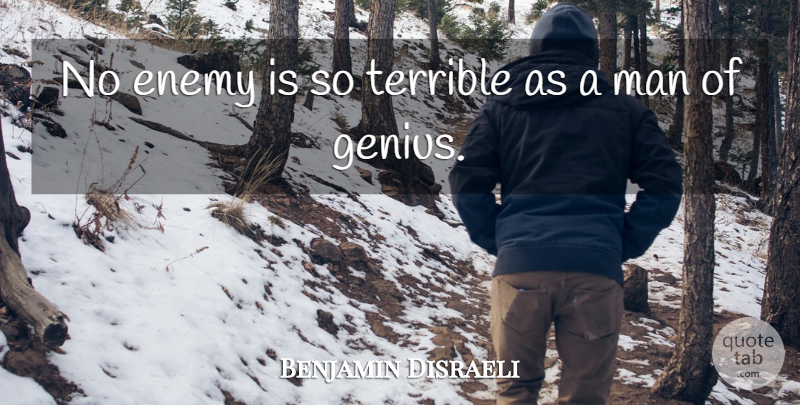 Benjamin Disraeli Quote About Men, Enemy, Genius: No Enemy Is So Terrible...