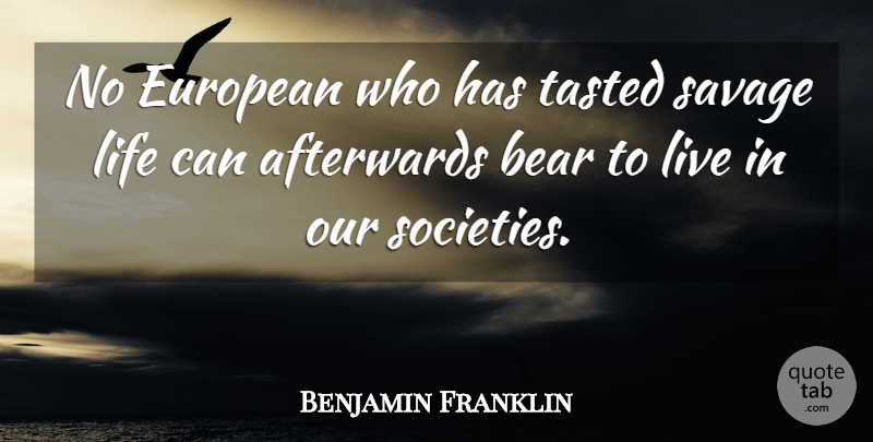Benjamin Franklin Quote About Bears, Savages, Our Society: No European Who Has Tasted...