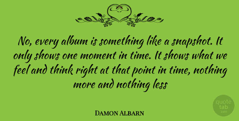 Damon Albarn Quote About Thinking, Snapshots, Albums: No Every Album Is Something...