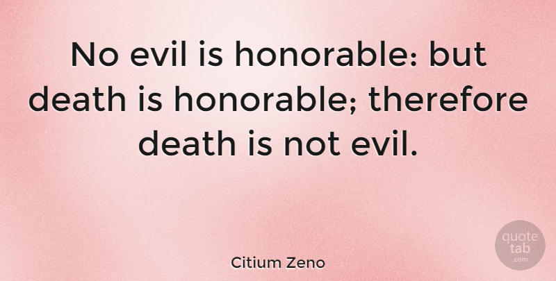 Citium Zeno Quote About Death, Therefore: No Evil Is Honorable But...