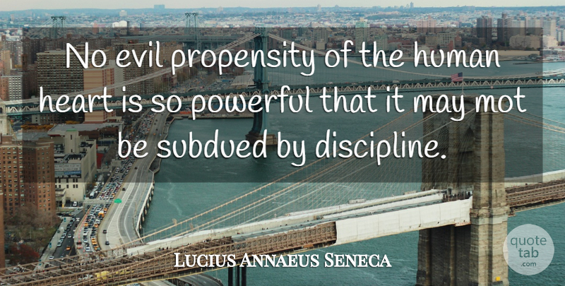 Lucius Annaeus Seneca Quote About Discipline, Evil, Heart, Human, Powerful: No Evil Propensity Of The...