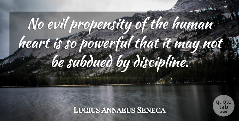 Lucius Annaeus Seneca Quote About Evil, Heart, Human, Powerful, Propensity: No Evil Propensity Of The...