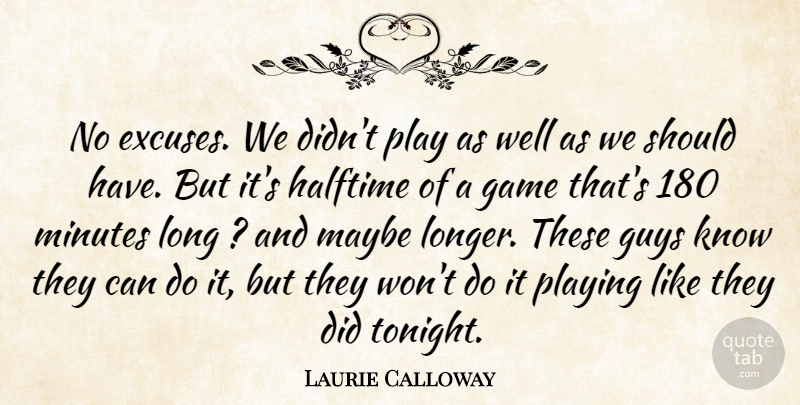 Laurie Calloway Quote About Game, Guys, Halftime, Maybe, Minutes: No Excuses We Didnt Play...