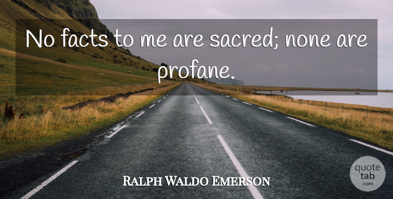 Ralph Waldo Emerson Quote About Facts, Sacred, Profane: No Facts To Me Are...