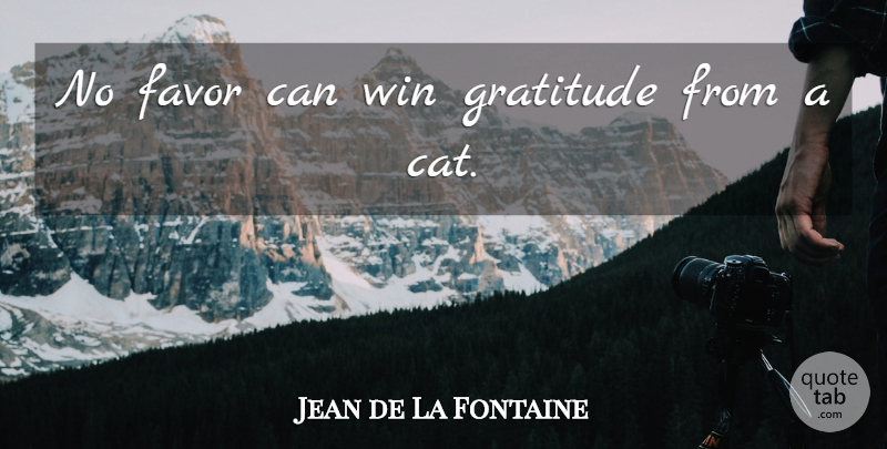 Jean de La Fontaine Quote About Gratitude, Cat, Winning: No Favor Can Win Gratitude...