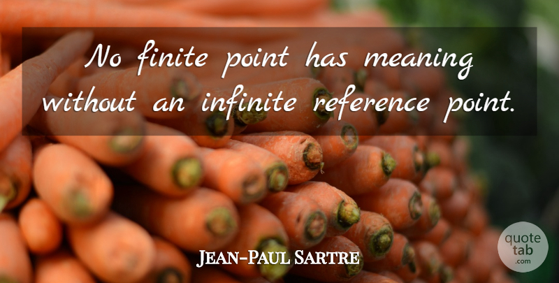 Jean-Paul Sartre Quote About Infinite, Finite: No Finite Point Has Meaning...