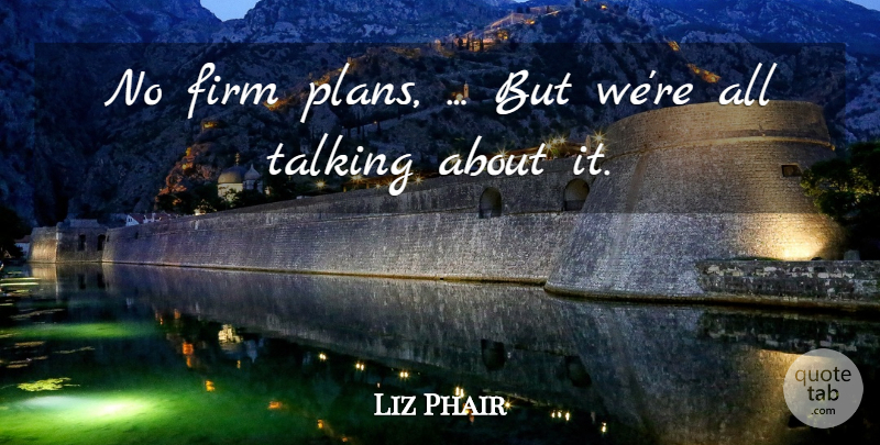 Liz Phair Quote About Firm, Talking: No Firm Plans But Were...