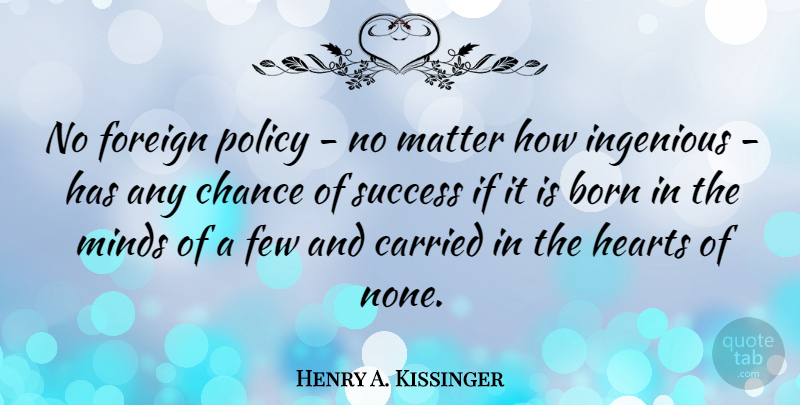 Henry A. Kissinger Quote About Heart, Mind, Matter: No Foreign Policy No Matter...