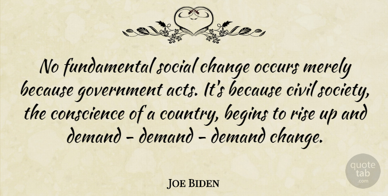 Joe Biden Quote About Begins, Change, Civil, Conscience, Demand: No Fundamental Social Change Occurs...