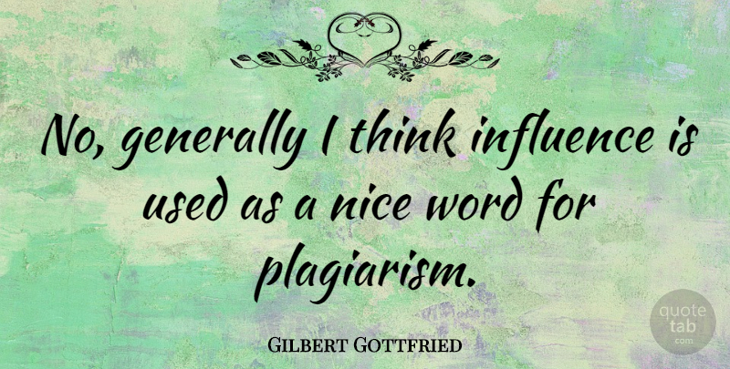 Gilbert Gottfried Quote About Nice, Thinking, Influence: No Generally I Think Influence...