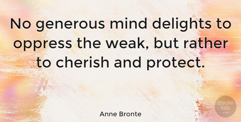 Anne Bronte Quote About Mind, Delight, Cherish: No Generous Mind Delights To...
