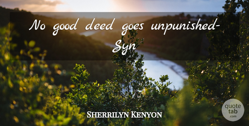 Sherrilyn Kenyon Quote About Deeds, Good Deeds: No Good Deed Goes Unpunished...