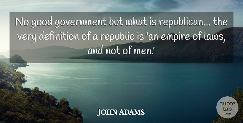 John Adams Quote About Men, Law, Republic: No Good Government But What...