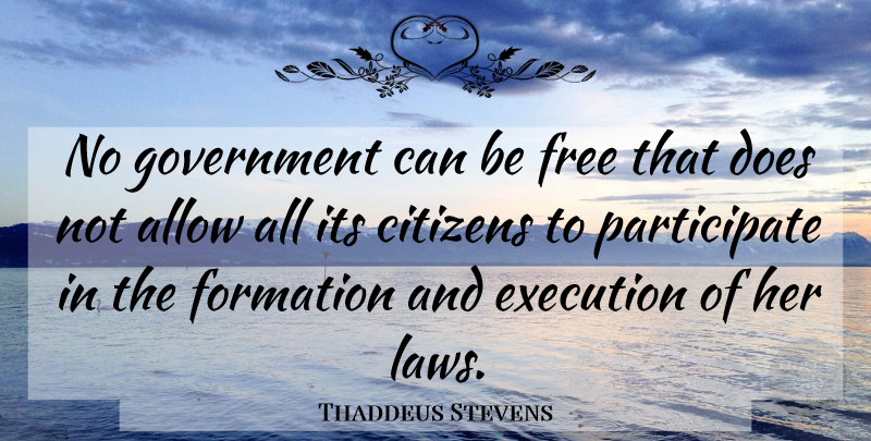 Thaddeus Stevens Quote About Law, Government, Citizens: No Government Can Be Free...