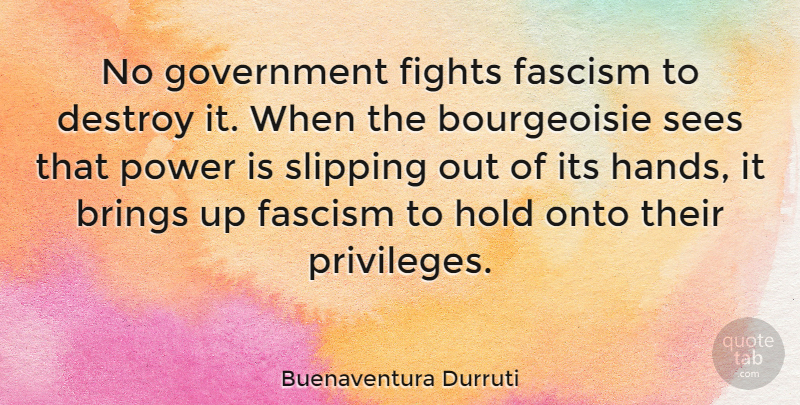 Buenaventura Durruti Quote About Fighting, Government, Hands: No Government Fights Fascism To...