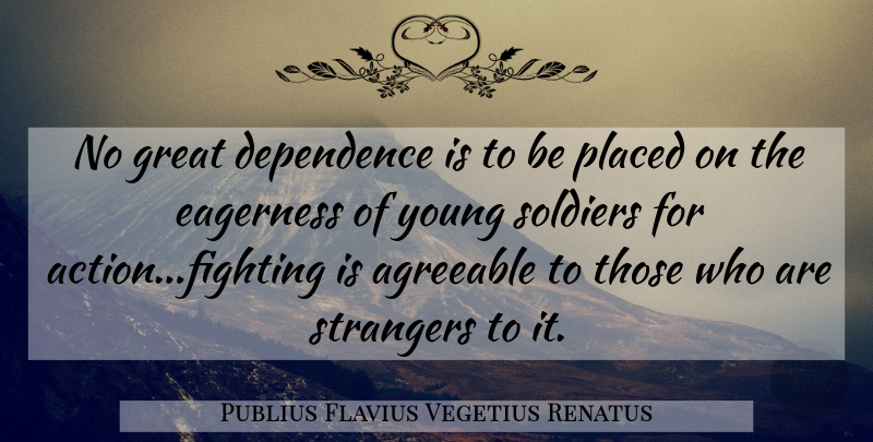 Publius Flavius Vegetius Renatus Quote About War, Fighting, Soldier: No Great Dependence Is To...