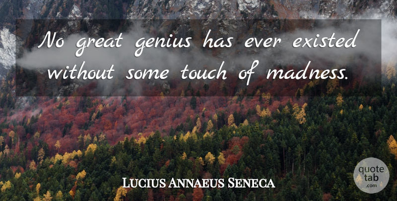 Lucius Annaeus Seneca Quote About Existed, Great, Touch: No Great Genius Has Ever...