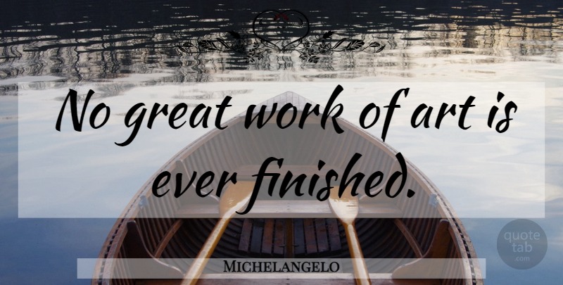 Michelangelo Quote About Art, Great Work, Finished: No Great Work Of Art...