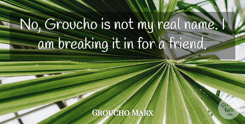 Groucho Marx Quote About Funny, Sarcastic, Real: No Groucho Is Not My...