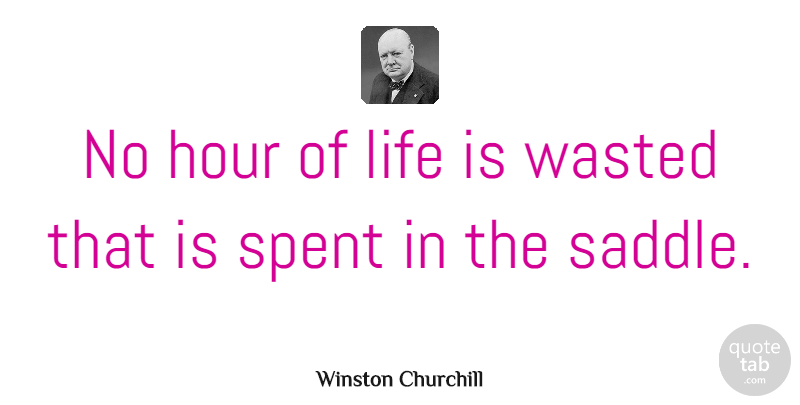 Winston Churchill Quote About Horse, Animal, Cowboy: No Hour Of Life Is...