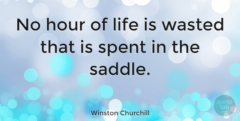 Winston Churchill Quote About Horse, Animal, Cowboy: No Hour Of Life Is...