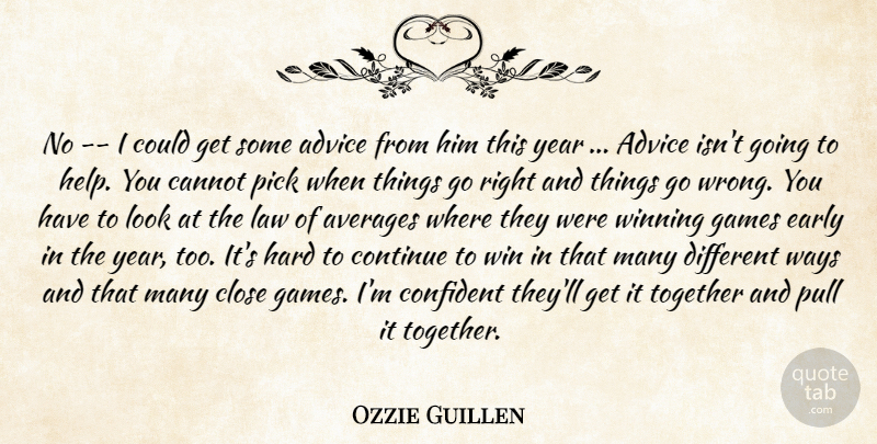 Ozzie Guillen Quote About Advice, Averages, Cannot, Close, Confident: No I Could Get Some...