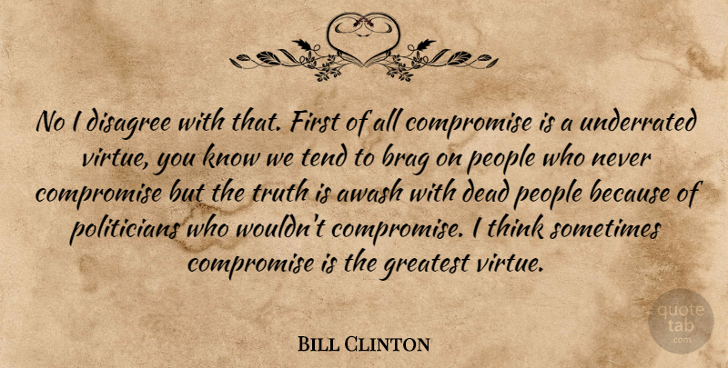 Bill Clinton Quote About Brag, Compromise, Dead, Disagree, Greatest: No I Disagree With That...