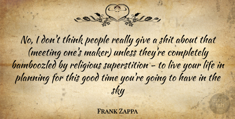 Frank Zappa Quote About Good, Life, People, Planning, Religious: No I Dont Think People...