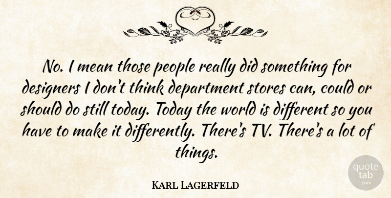 Karl Lagerfeld Quote About Mean, Thinking, Artist: No I Mean Those People...