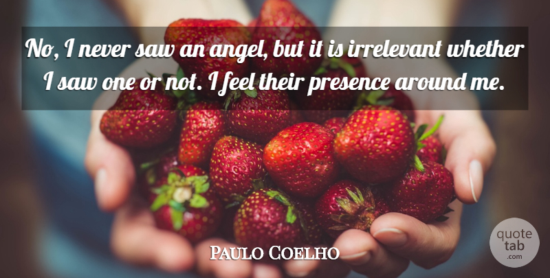 Paulo Coelho Quote About Angel, Saws, Feels: No I Never Saw An...
