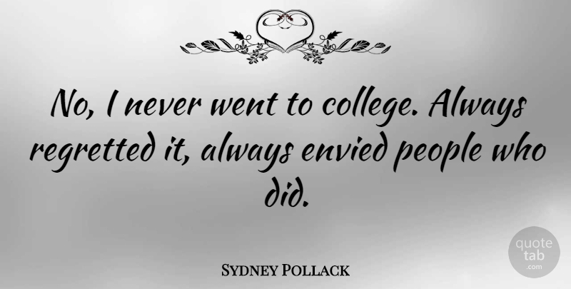 Sydney Pollack Quote About College, People, Envied: No I Never Went To...