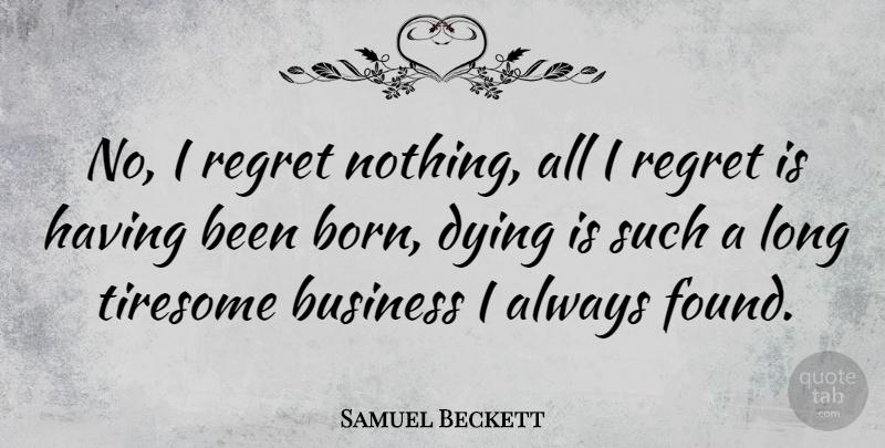Samuel Beckett Quote About Regret, Long, Dying: No I Regret Nothing All...