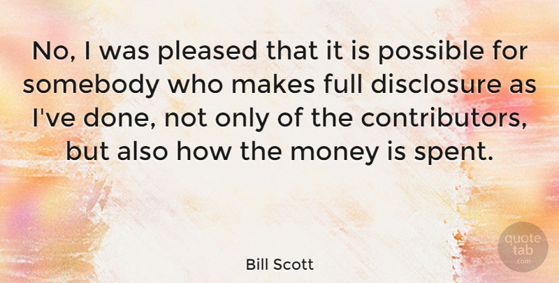 Bill Scott Quote About Full, Money, Pleased, Somebody: No I Was Pleased That...