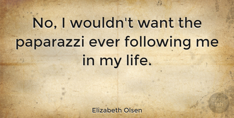 Elizabeth Olsen Quote About Want, Paparazzi, Following: No I Wouldnt Want The...