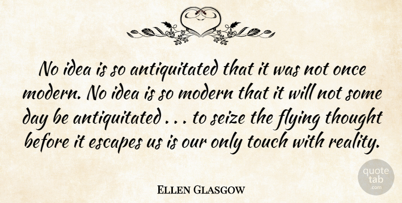 Ellen Glasgow Quote About Reality, Ideas, Flying: No Idea Is So Antiquitated...