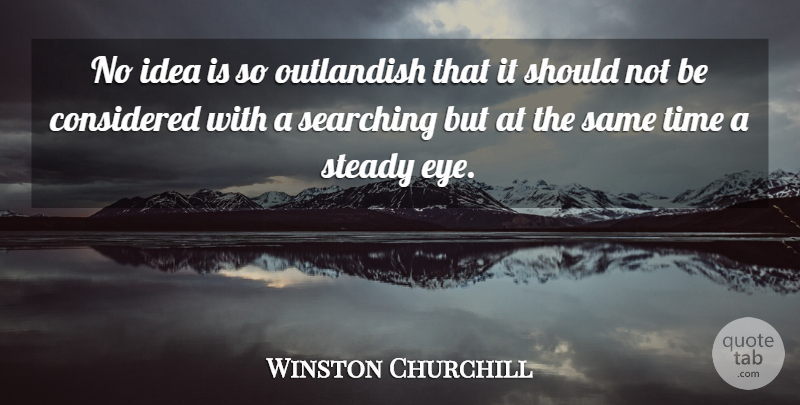 Winston Churchill Quote About Eye, Ideas, Judgement: No Idea Is So Outlandish...