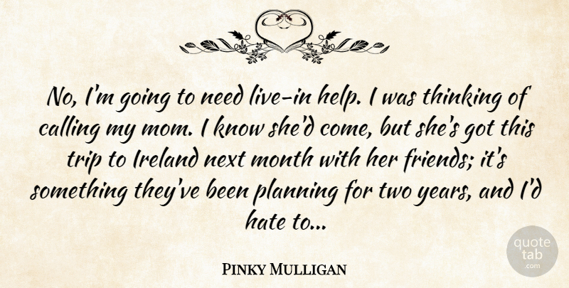 Pinky Mulligan Quote About Calling, Hate, Ireland, Month, Next: No Im Going To Need...