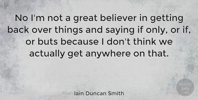Iain Duncan Smith Quote About Thinking, Believer, Ifs: No Im Not A Great...