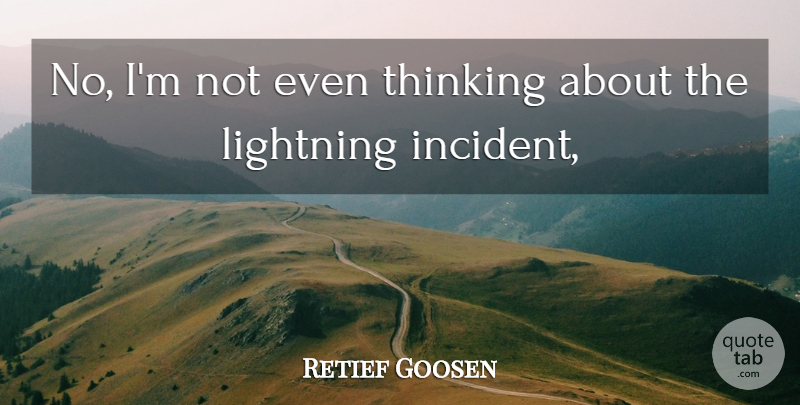 Retief Goosen Quote About Lightning, Thinking: No Im Not Even Thinking...