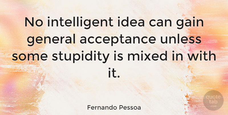 Fernando Pessoa Quote About Stupid, Acceptance, Intelligent: No Intelligent Idea Can Gain...