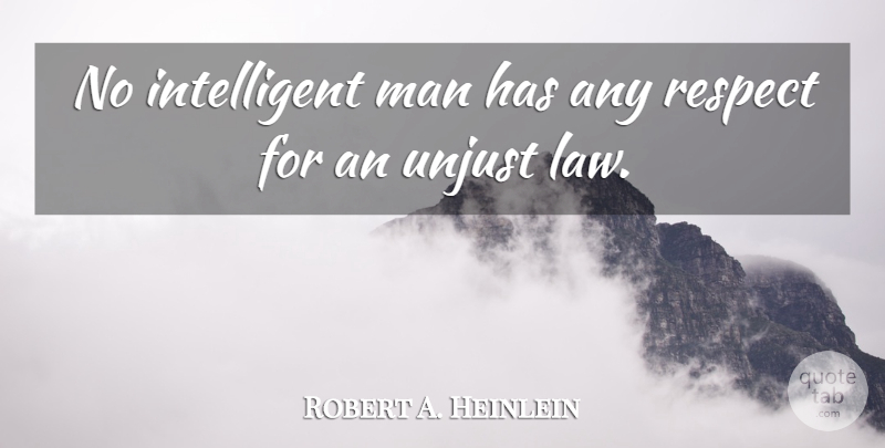 Robert A. Heinlein Quote About Men, Intelligent, Law: No Intelligent Man Has Any...