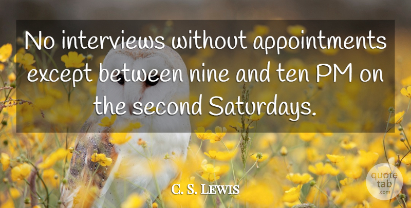 C. S. Lewis Quote About Pms, Nine, Interviews: No Interviews Without Appointments Except...
